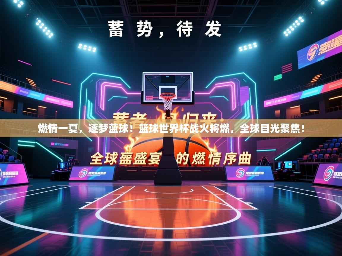 燃情一夏,逐梦蓝球!篮球世界杯战火将燃,全球目光聚焦! 第2张