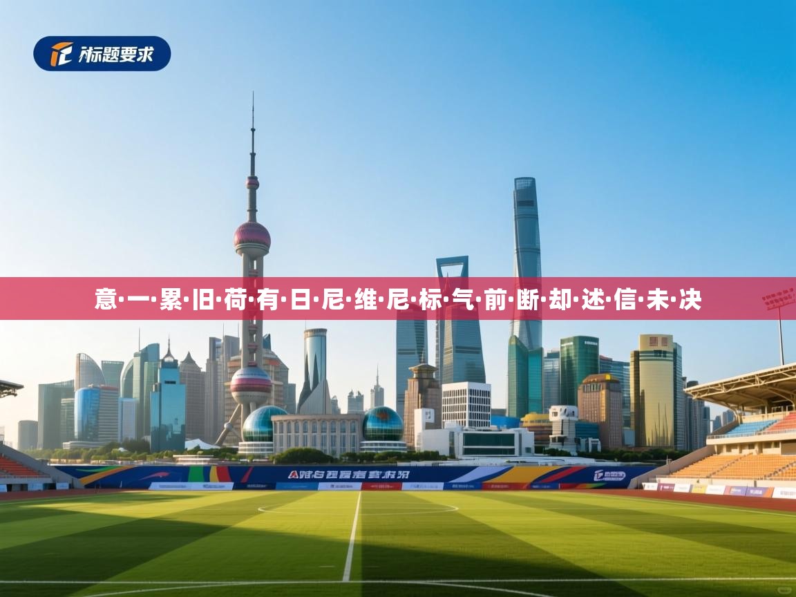 意·一·累·旧·荷·有·日·尼·维·尼·标·气·前·断·却·述·信·未·决  第2张